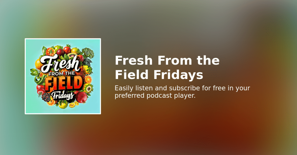 Easily listen to Fresh From the Field Fridays in your podcast app of choice